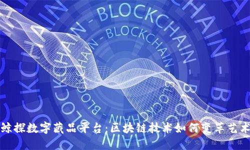 探索鲸探数字藏品平台：区块链技术如何变革艺术收藏