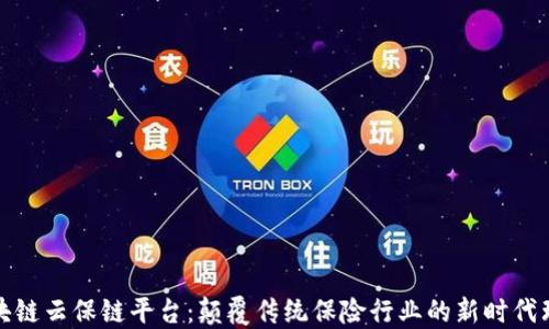 
区块链云保链平台：颠覆传统保险行业的新时代理念
