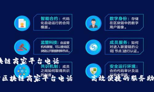 # 辽宁区块链商家平台电话
### 辽宁区块链商家平台电话——高效便捷的服务助力商家发展