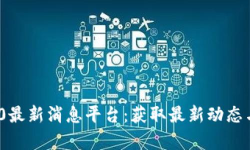 区块链360最新消息平台：获取最新动态与深度分析