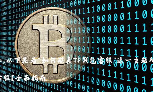 为了方便您理解和，以下是为“如何联系TP钱包客服”这一主题所设计的内容结构。

如何联系TP钱包客服？全面指南