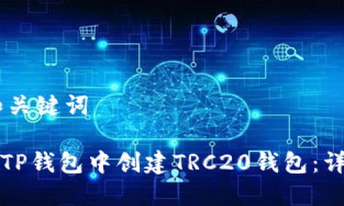 ## 和关键词

如何在TP钱包中创建TRC20钱包：详细指南