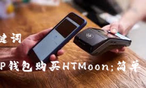 ## 和关键词
如何通过TP钱包购买HTMoon:简单易懂的指南