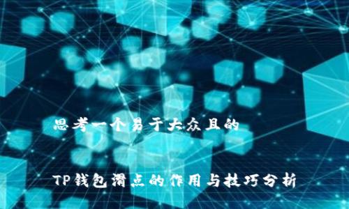 思考一个易于大众且的


TP钱包滑点的作用与技巧分析