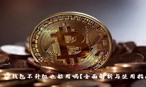 : TP钱包不升级也能用吗？全面解析与使用指南