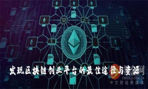 发现区块链创业平台的最佳途径与资源