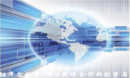 
原版区块链平台推荐：哪些更适合你的投资与开发需求？