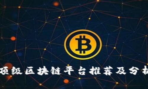 顶级区块链平台推荐及分析