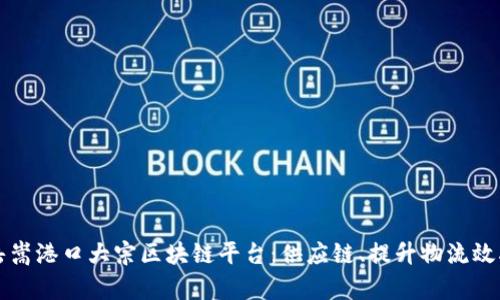 岳嵩港口大宗区块链平台：供应链、提升物流效率