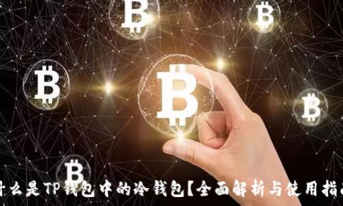   
什么是TP钱包中的冷钱包？全面解析与使用指南