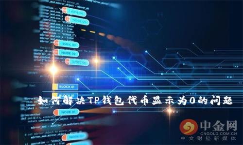 

    如何解决TP钱包代币显示为0的问题



如何解决TP钱包代币显示为0的问题